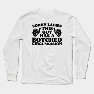 sorry Ladies This Guy Has A Botched Circumcision Long Sleeve T-Shirt